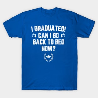 I Graduated Can I Go To Back To Bed Now? T-Shirt